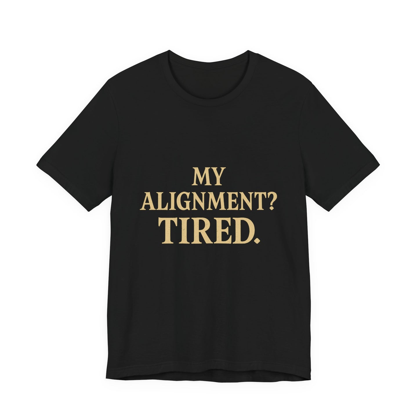 My Alignment? Tired Unisex Jersey Short Sleeve Tee T-shirt