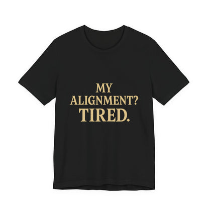 My Alignment? Tired Unisex Jersey Short Sleeve Tee T-shirt