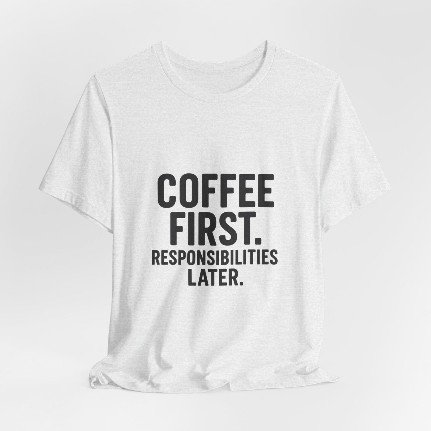 Coffee First Responsibilities Later Unisex Jersey Short Sleeve Tee T-shirt