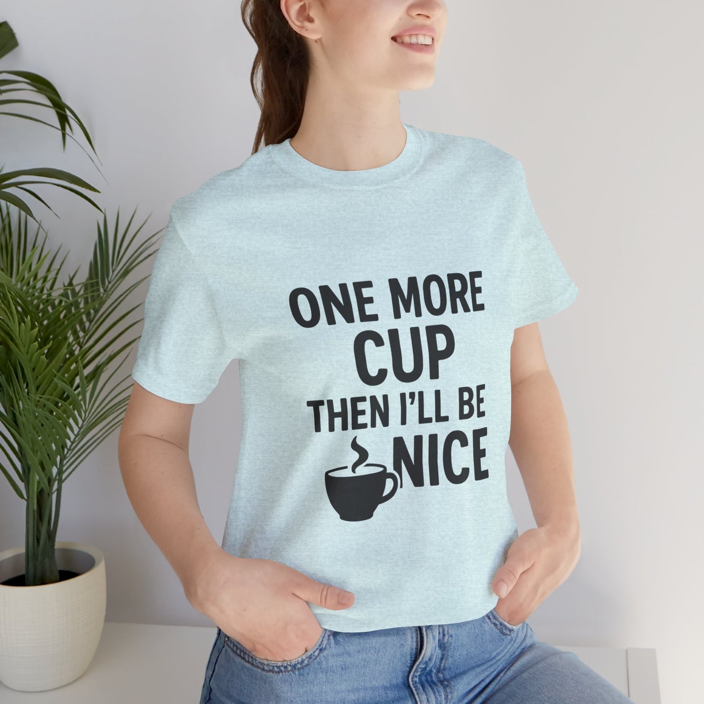 One More Cup Then I'll Be Nice Coffee Unisex Jersey Short Sleeve Tee T-shirt