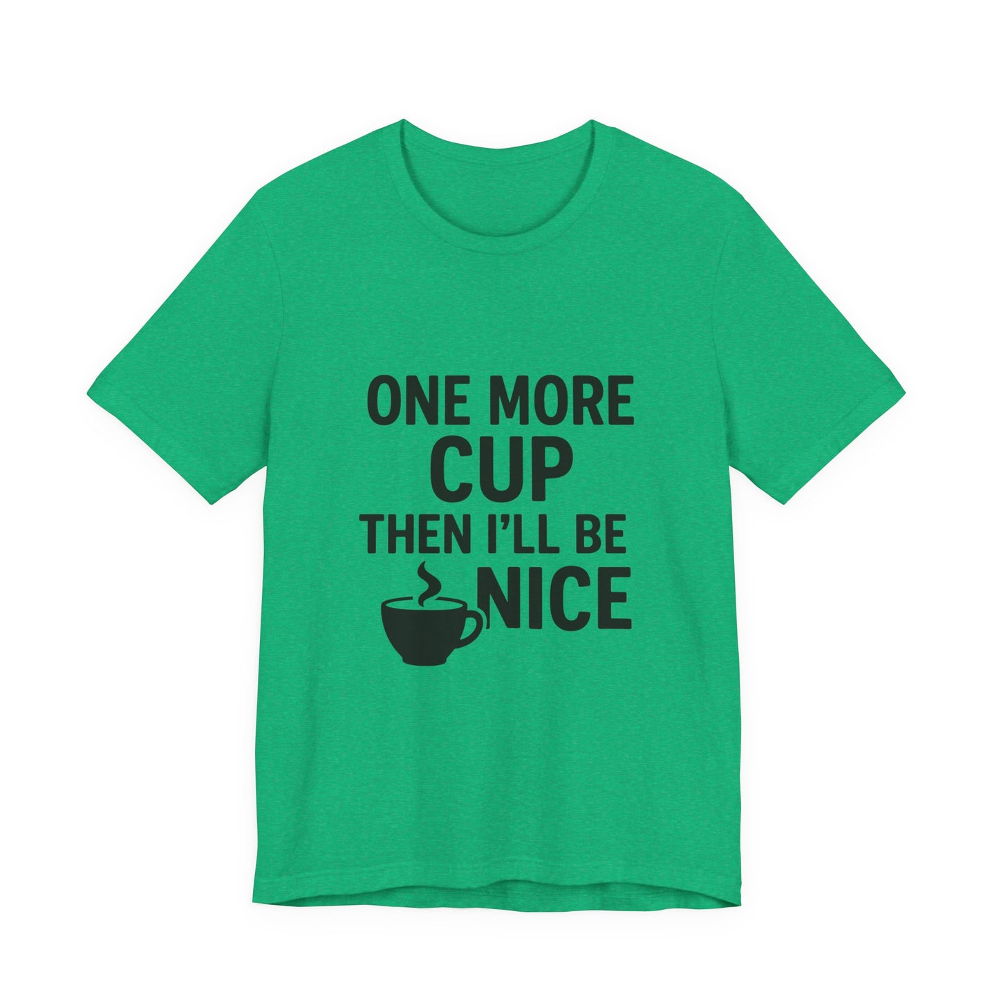 One More Cup Then I'll Be Nice Coffee Unisex Jersey Short Sleeve Tee T-shirt