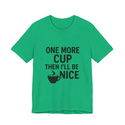 One More Cup Then I'll Be Nice Coffee Unisex Jersey Short Sleeve Tee T-shirt
