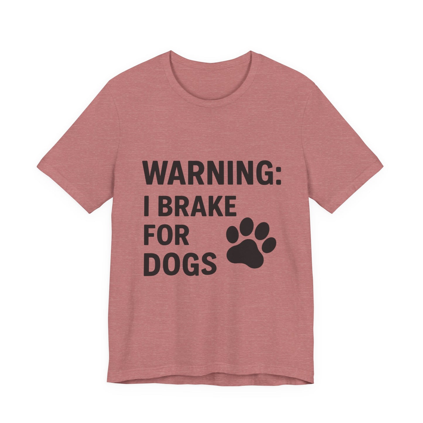 I Brake For Dogs Unisex Jersey Short Sleeve Tee T-shirt