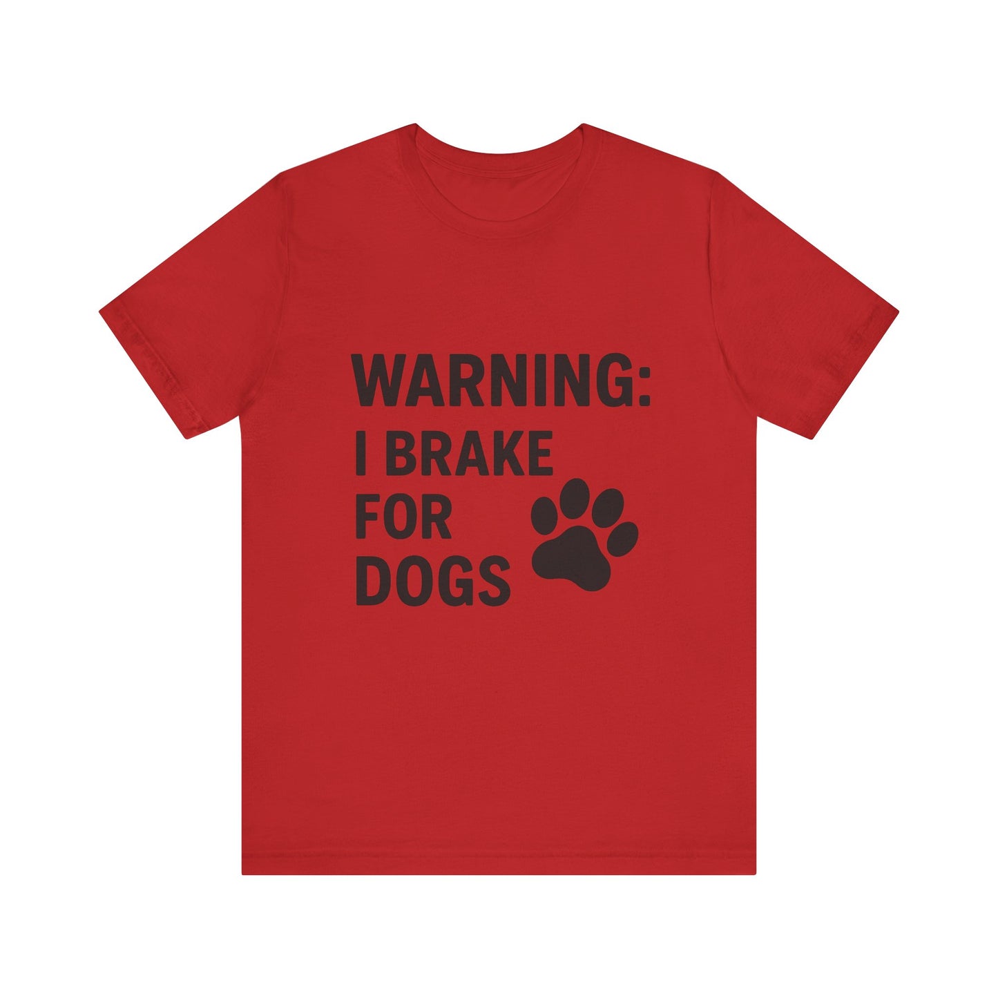 I Brake For Dogs Unisex Jersey Short Sleeve Tee T-shirt