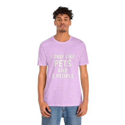 I Only Like Pets Unisex Jersey Short Sleeve Tee T-shirt