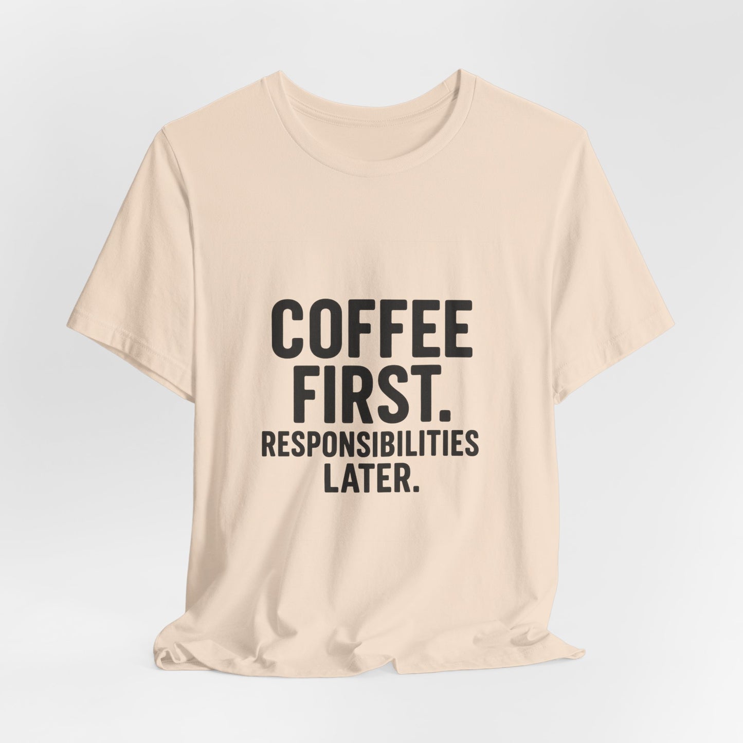 Coffee First Responsibilities Later Unisex Jersey Short Sleeve Tee T-shirt