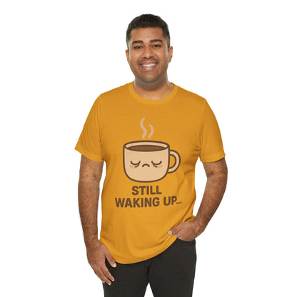 Still Waking Up Sleepy Coffee Cup Unisex Jersey Short Sleeve Tee T-shirt