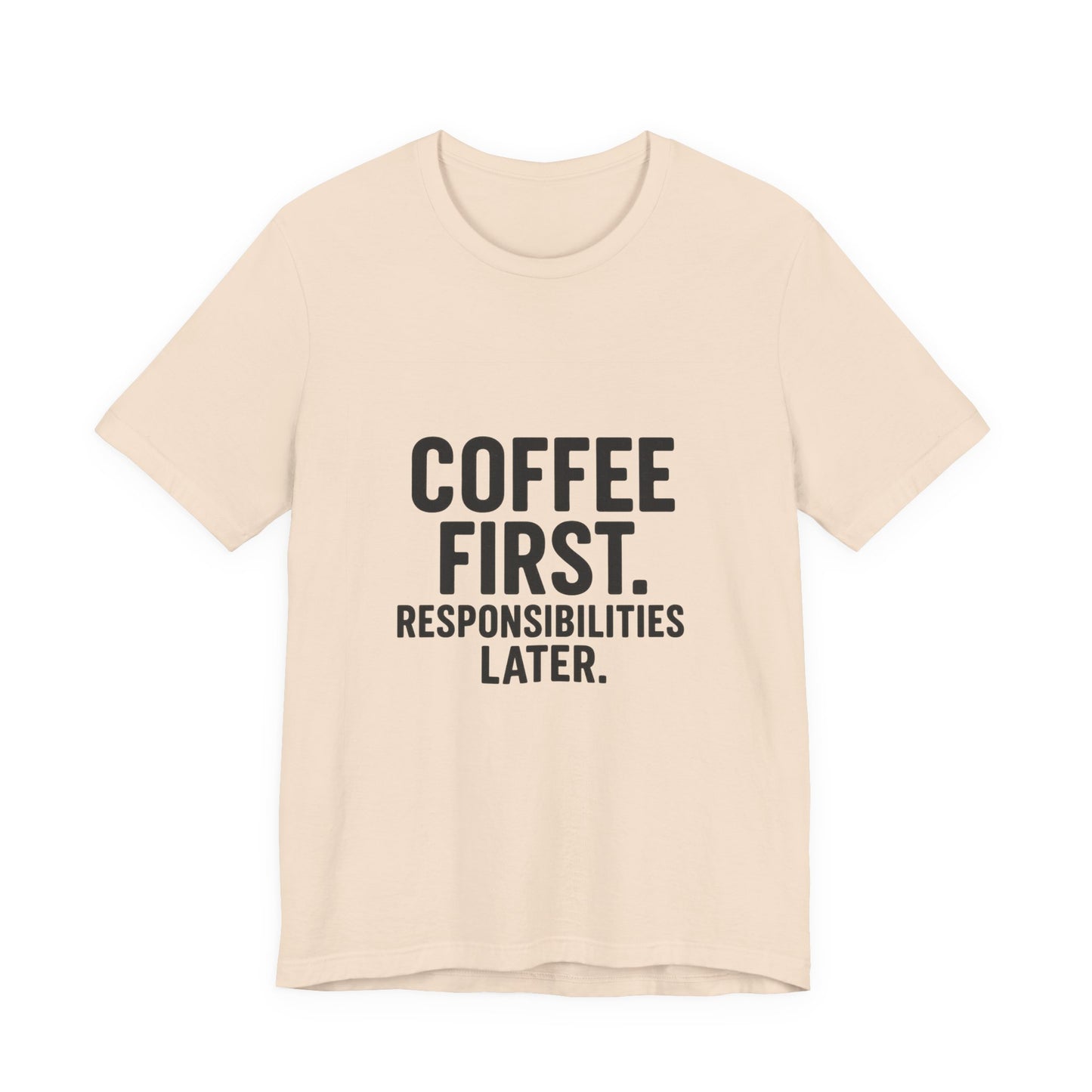 Coffee First Responsibilities Later Unisex Jersey Short Sleeve Tee T-shirt