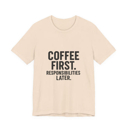 Coffee First Responsibilities Later Unisex Jersey Short Sleeve Tee T-shirt