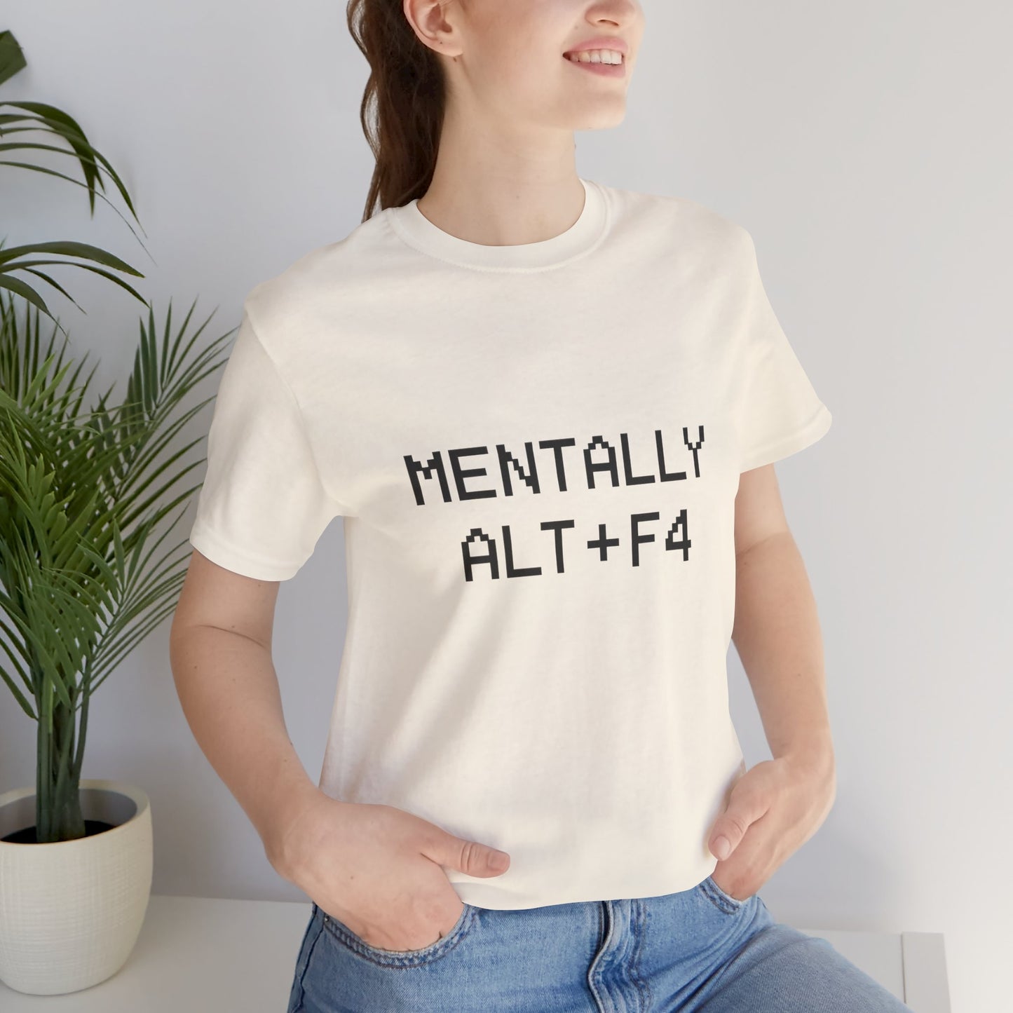 Mentally Alt + F4 Geeky Humor Unisex Jersey Short Sleeve Tee T-shirt