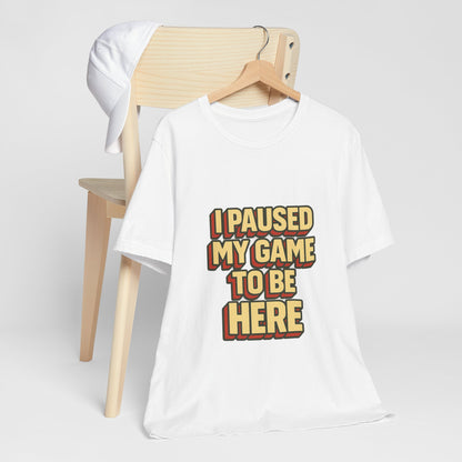 I Paused My Game To Be Here Unisex Jersey Short Sleeve Tee T-shirt