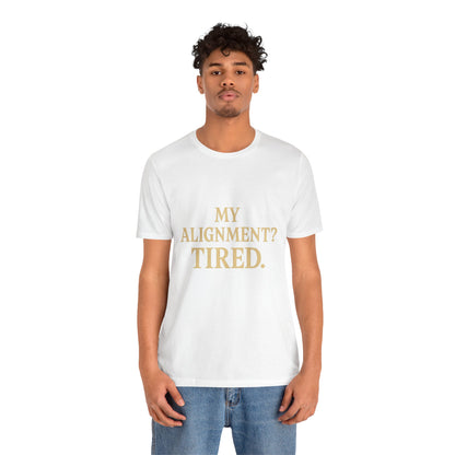 My Alignment? Tired Unisex Jersey Short Sleeve Tee T-shirt