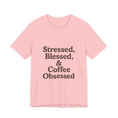 Stressed Blessed & Coffee Obsessed Unisex Jersey Short Sleeve Tee T-shirt