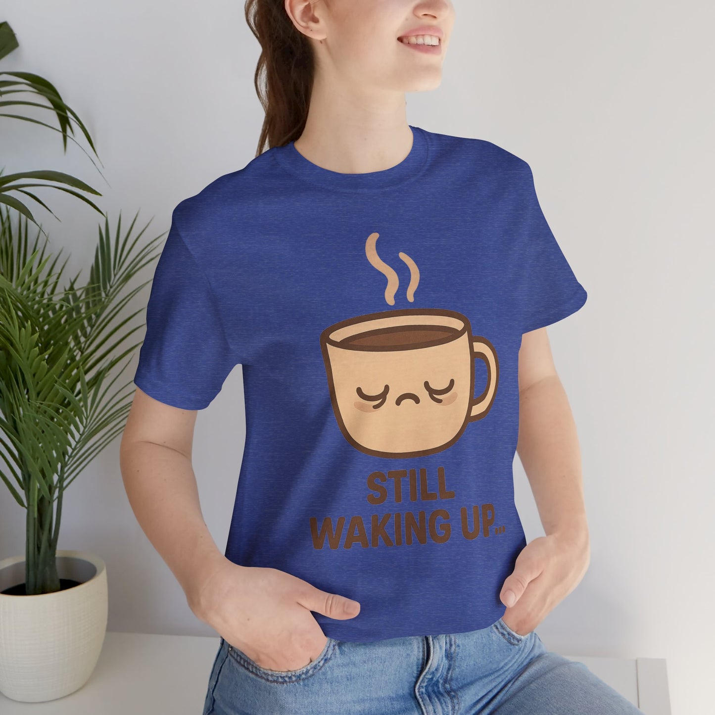 Still Waking Up Sleepy Coffee Cup Unisex Jersey Short Sleeve Tee T-shirt