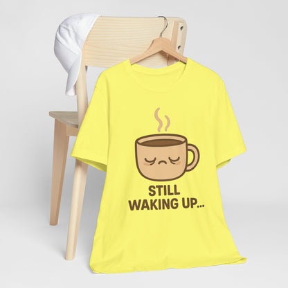 Still Waking Up Sleepy Coffee Cup Unisex Jersey Short Sleeve Tee T-shirt