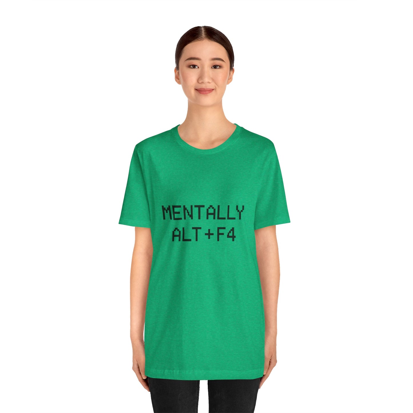 Mentally Alt + F4 Geeky Humor Unisex Jersey Short Sleeve Tee T-shirt