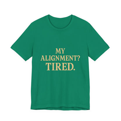 My Alignment? Tired Unisex Jersey Short Sleeve Tee T-shirt