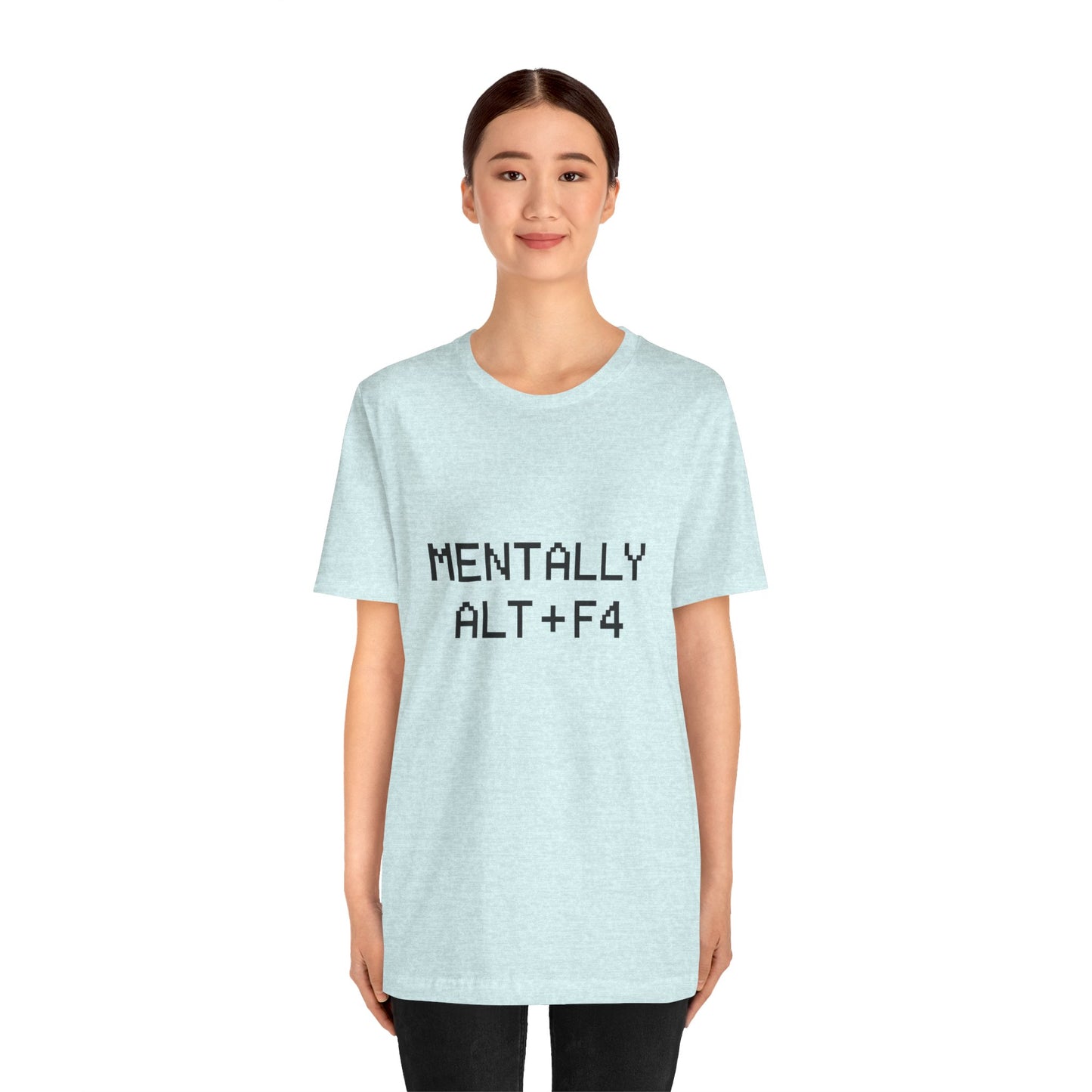 Mentally Alt + F4 Geeky Humor Unisex Jersey Short Sleeve Tee T-shirt