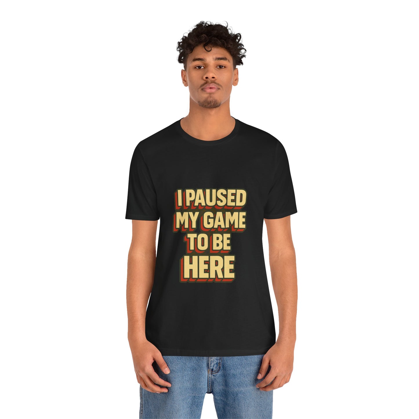 I Paused My Game To Be Here Unisex Jersey Short Sleeve Tee T-shirt