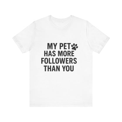 My Pet Has More Followers Than You Unisex Jersey Short Sleeve Tee T-shirt