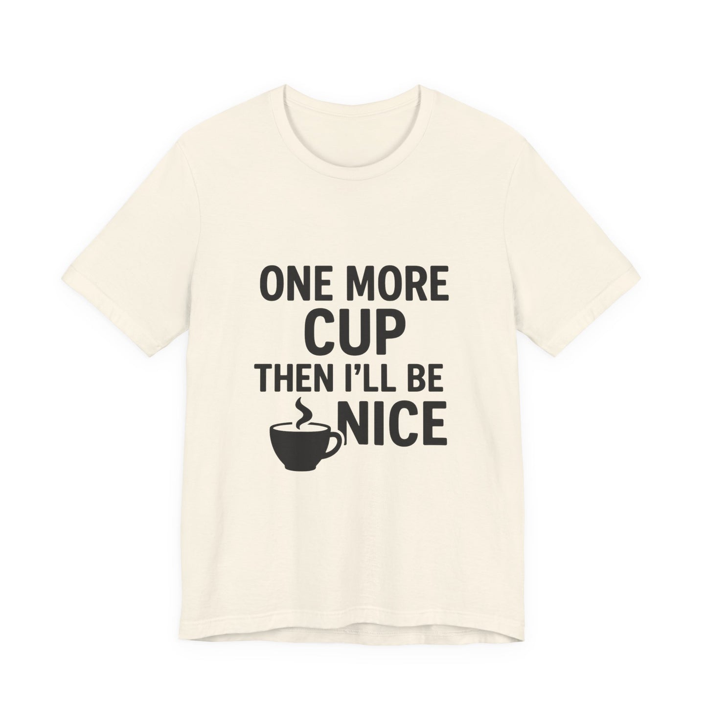 One More Cup Then I'll Be Nice Coffee Unisex Jersey Short Sleeve Tee T-shirt