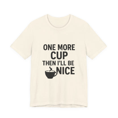 One More Cup Then I'll Be Nice Coffee Unisex Jersey Short Sleeve Tee T-shirt
