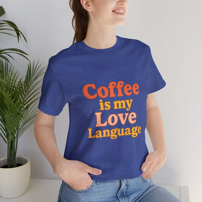 Coffee Is My Love Language Unisex Jersey Short Sleeve Tee T-shirt