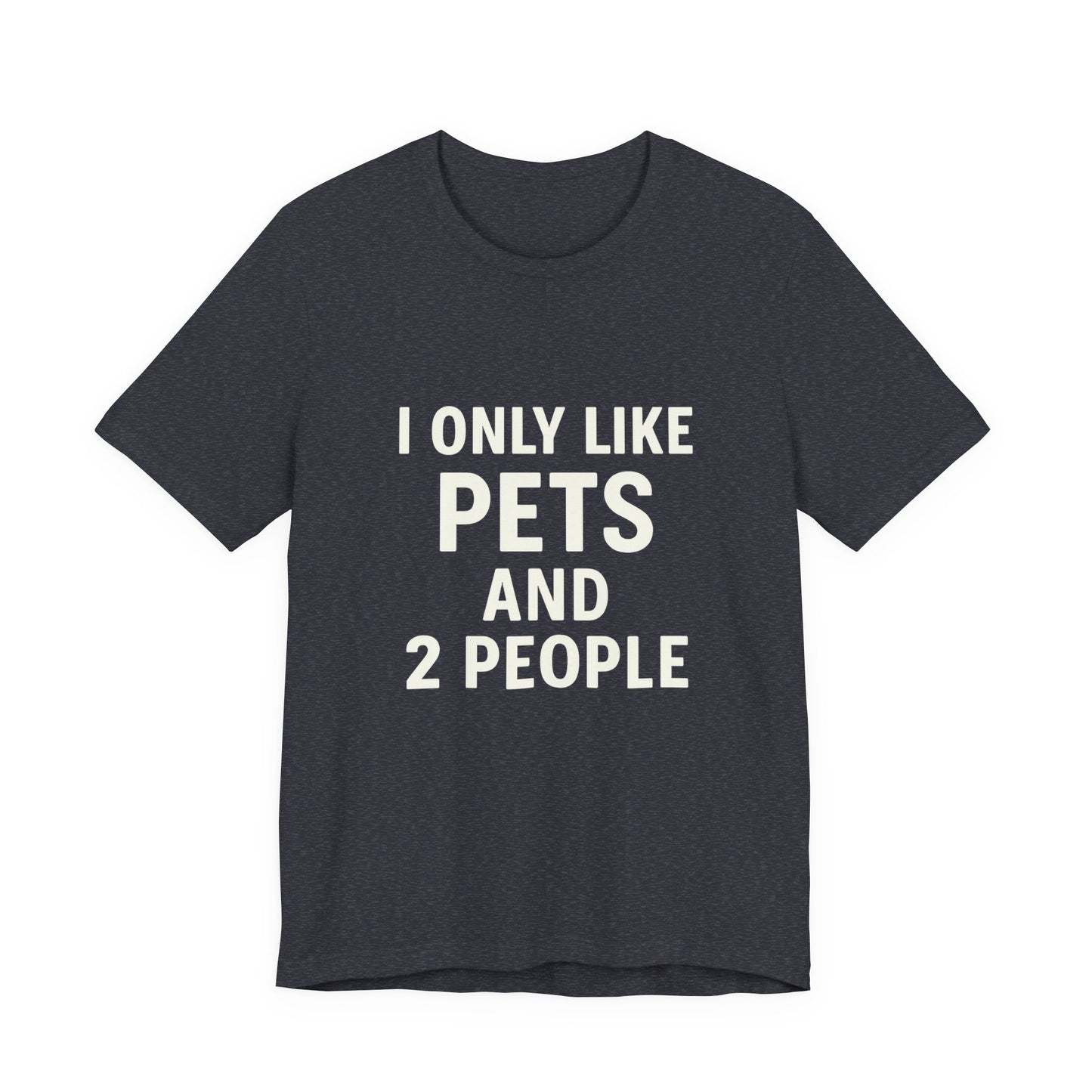 I Only Like Pets Unisex Jersey Short Sleeve Tee T-shirt
