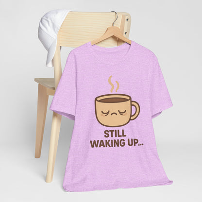 Still Waking Up Sleepy Coffee Cup Unisex Jersey Short Sleeve Tee T-shirt