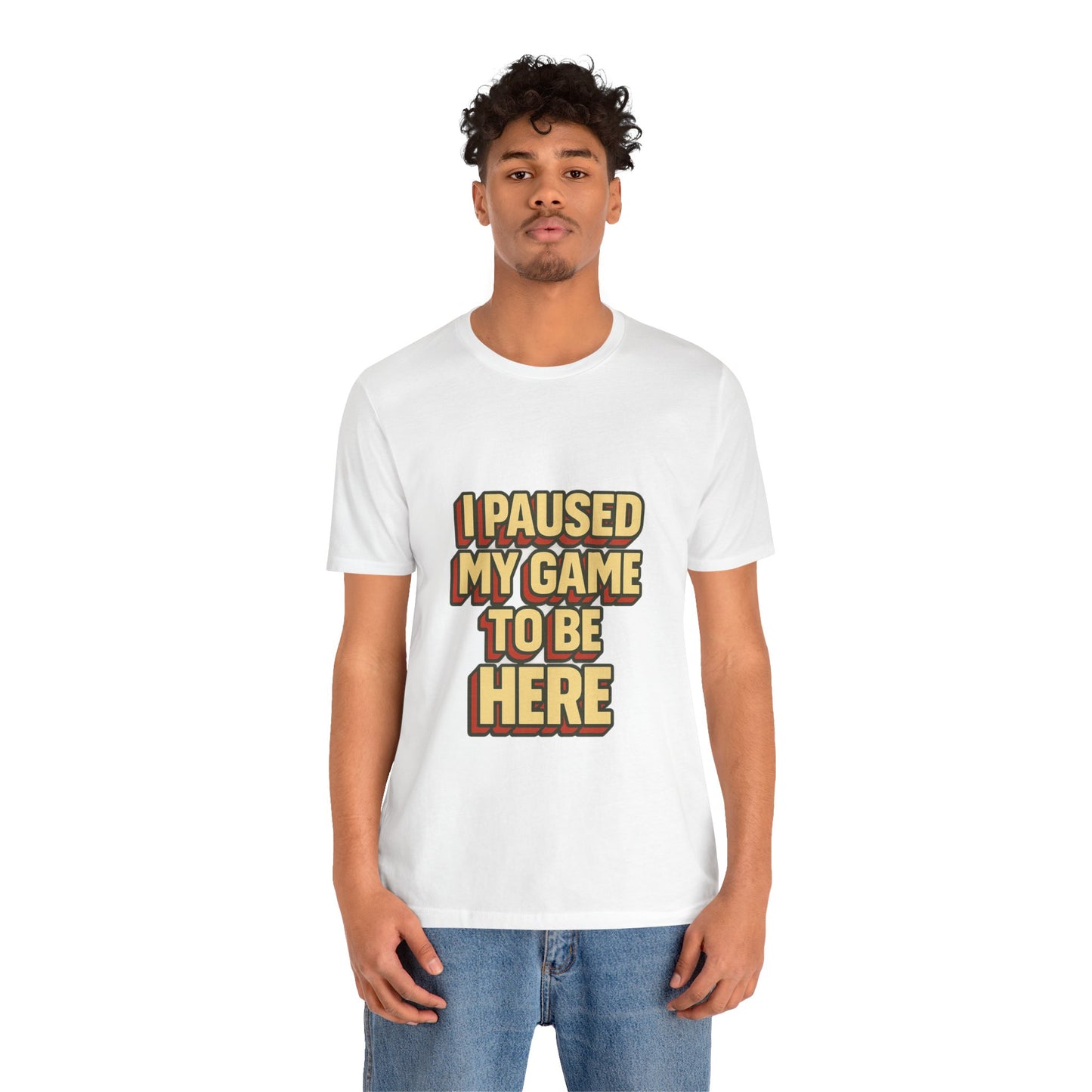 I Paused My Game To Be Here Unisex Jersey Short Sleeve Tee T-shirt