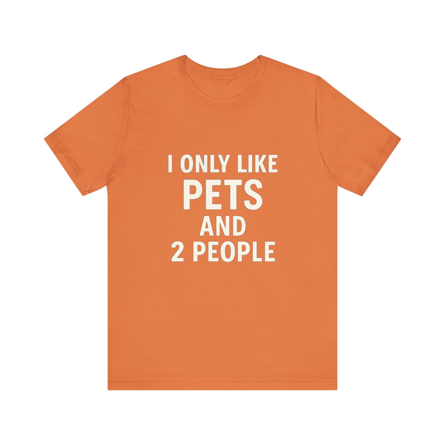 I Only Like Pets Unisex Jersey Short Sleeve Tee T-shirt