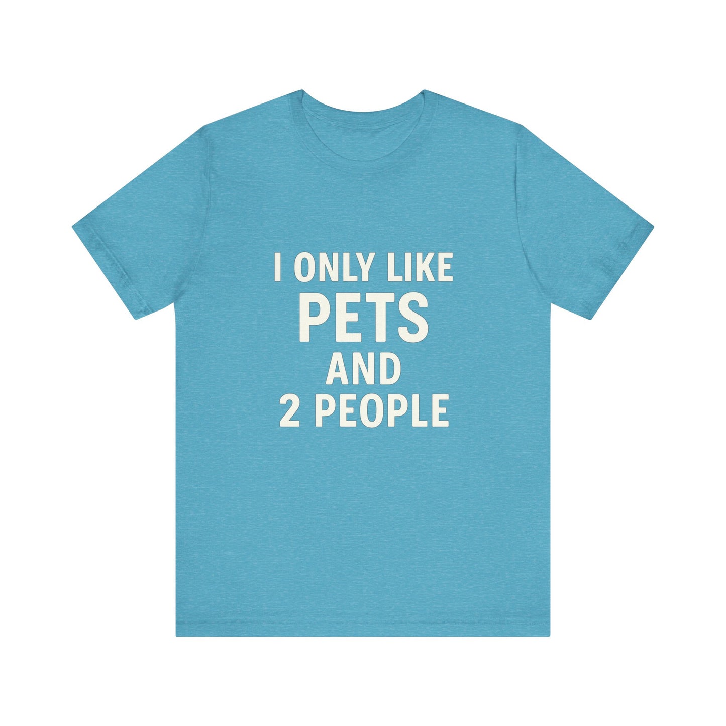 I Only Like Pets Unisex Jersey Short Sleeve Tee T-shirt