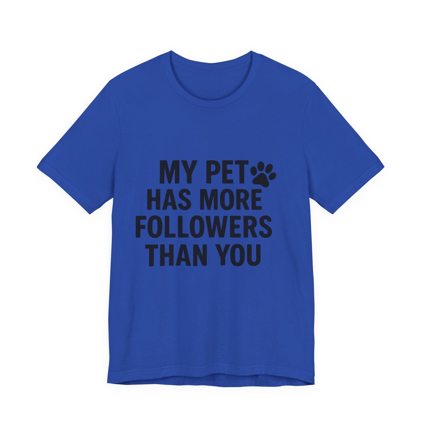 My Pet Has More Followers Than You Unisex Jersey Short Sleeve Tee T-shirt