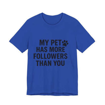 My Pet Has More Followers Than You Unisex Jersey Short Sleeve Tee T-shirt