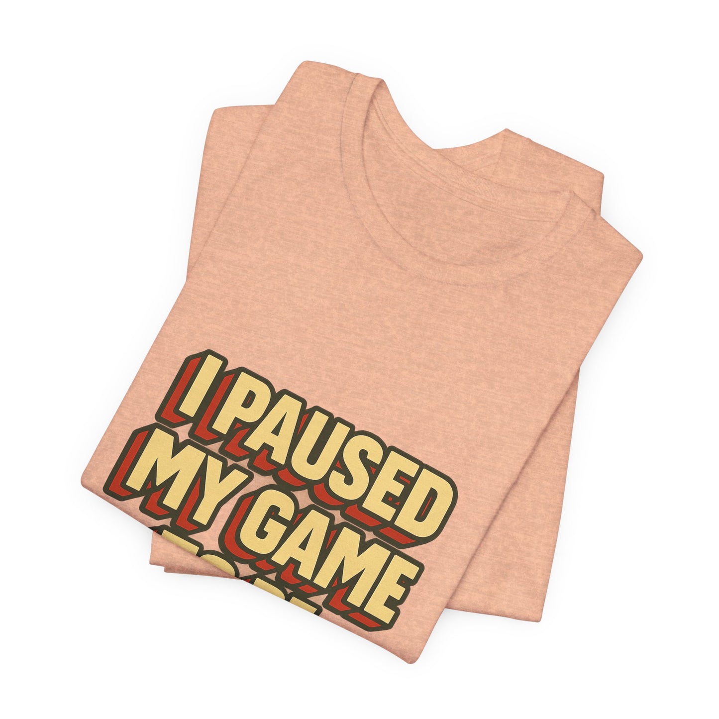 I Paused My Game To Be Here Unisex Jersey Short Sleeve Tee T-shirt
