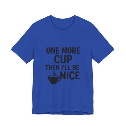 One More Cup Then I'll Be Nice Coffee Unisex Jersey Short Sleeve Tee T-shirt