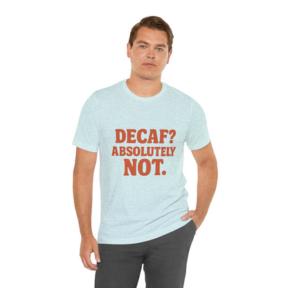 Decaf? Abssolutely Not Unisex Jersey Short Sleeve Tee T-shirt