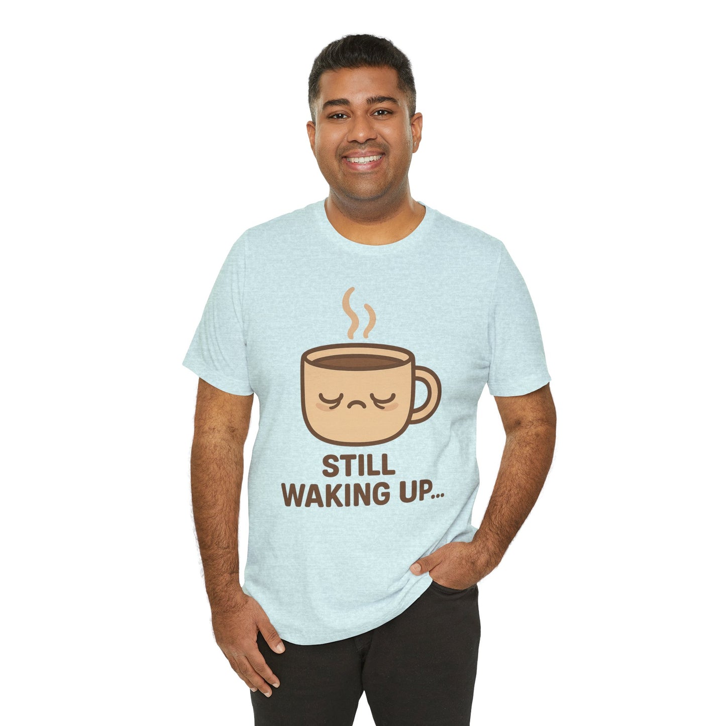 Still Waking Up Sleepy Coffee Cup Unisex Jersey Short Sleeve Tee T-shirt