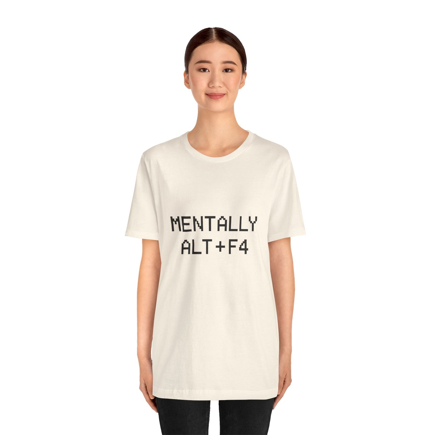 Mentally Alt + F4 Geeky Humor Unisex Jersey Short Sleeve Tee T-shirt