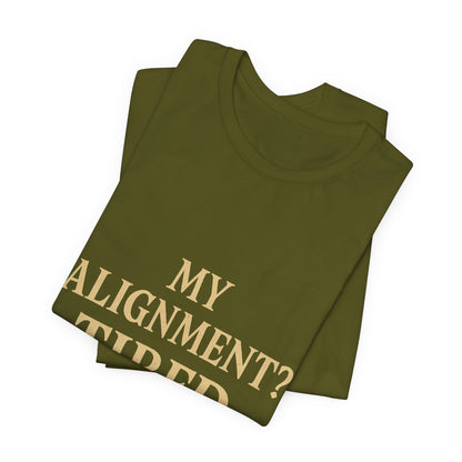 My Alignment? Tired Unisex Jersey Short Sleeve Tee T-shirt