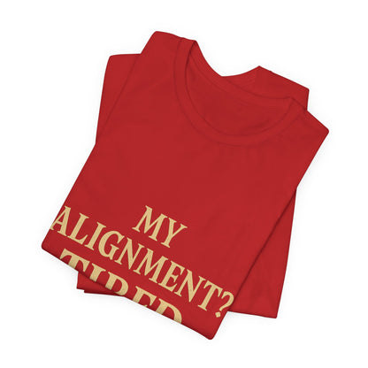 My Alignment? Tired Unisex Jersey Short Sleeve Tee T-shirt