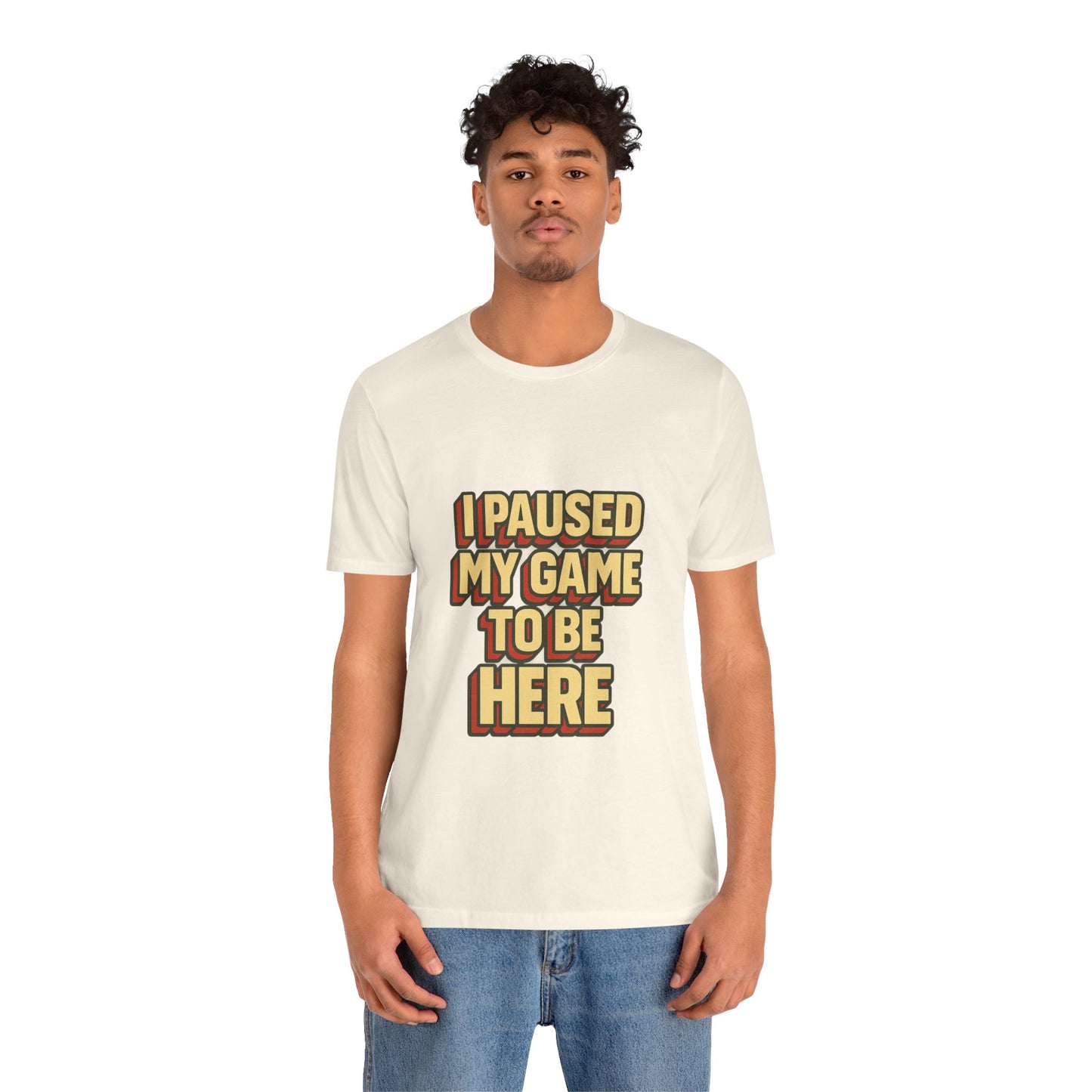 I Paused My Game To Be Here Unisex Jersey Short Sleeve Tee T-shirt