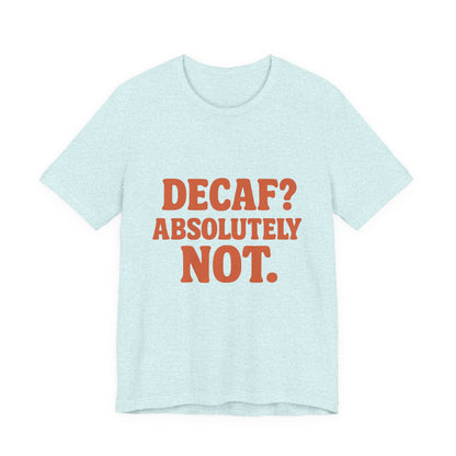 Decaf? Abssolutely Not Unisex Jersey Short Sleeve Tee T-shirt