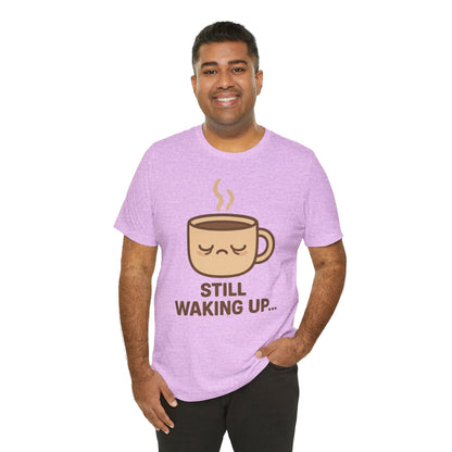 Still Waking Up Sleepy Coffee Cup Unisex Jersey Short Sleeve Tee T-shirt