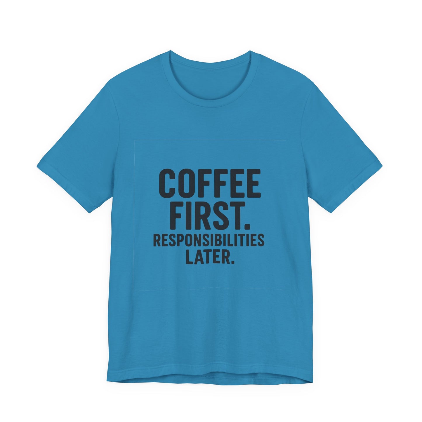 Coffee First Responsibilities Later Unisex Jersey Short Sleeve Tee T-shirt