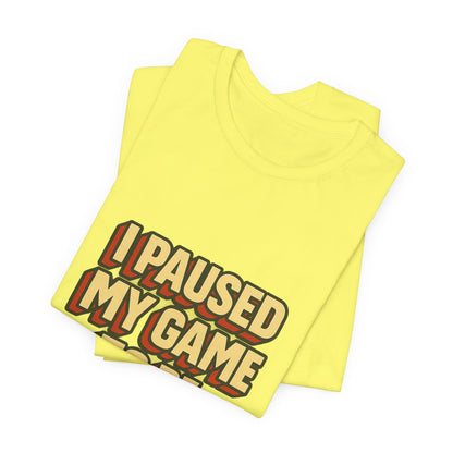 I Paused My Game To Be Here Unisex Jersey Short Sleeve Tee T-shirt