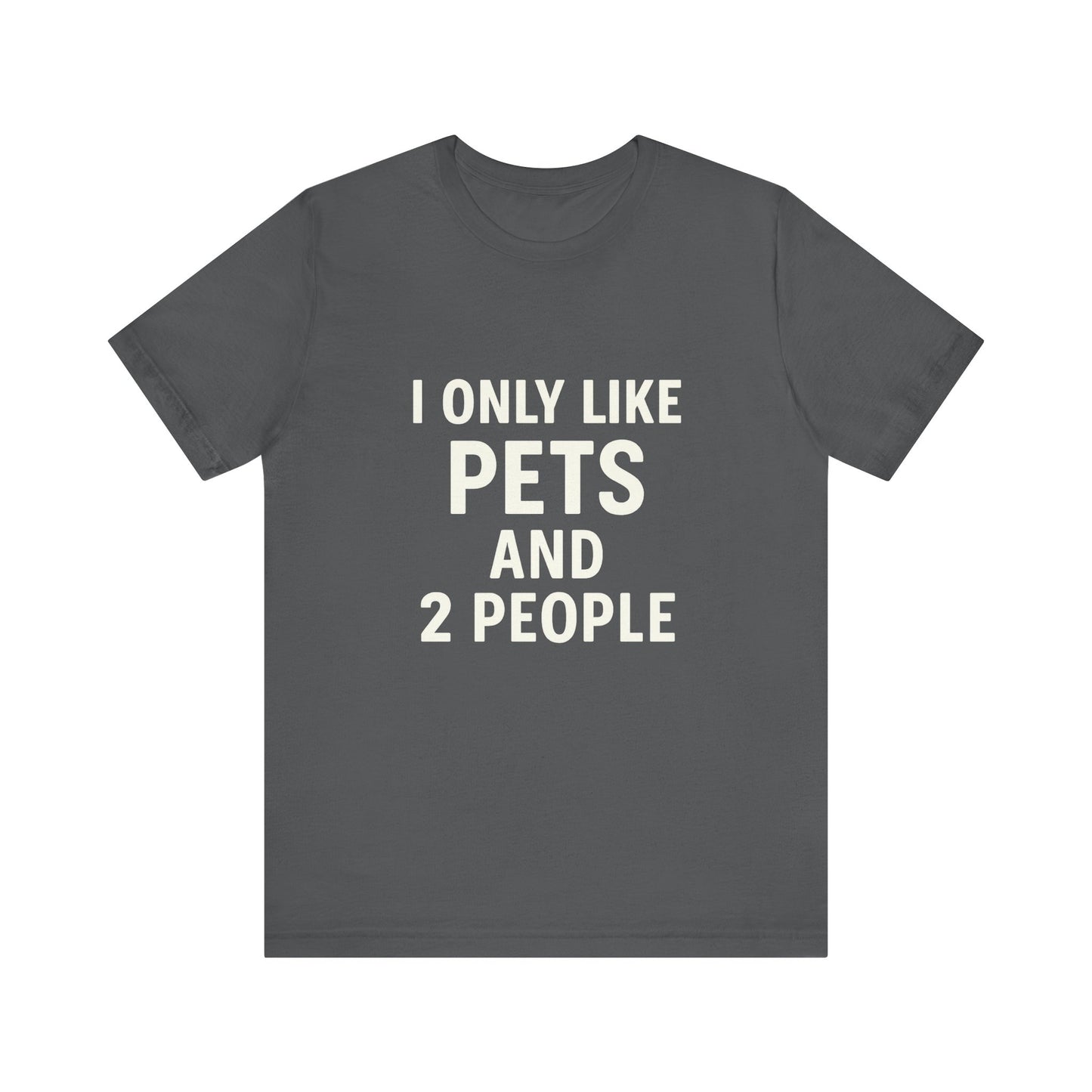I Only Like Pets Unisex Jersey Short Sleeve Tee T-shirt