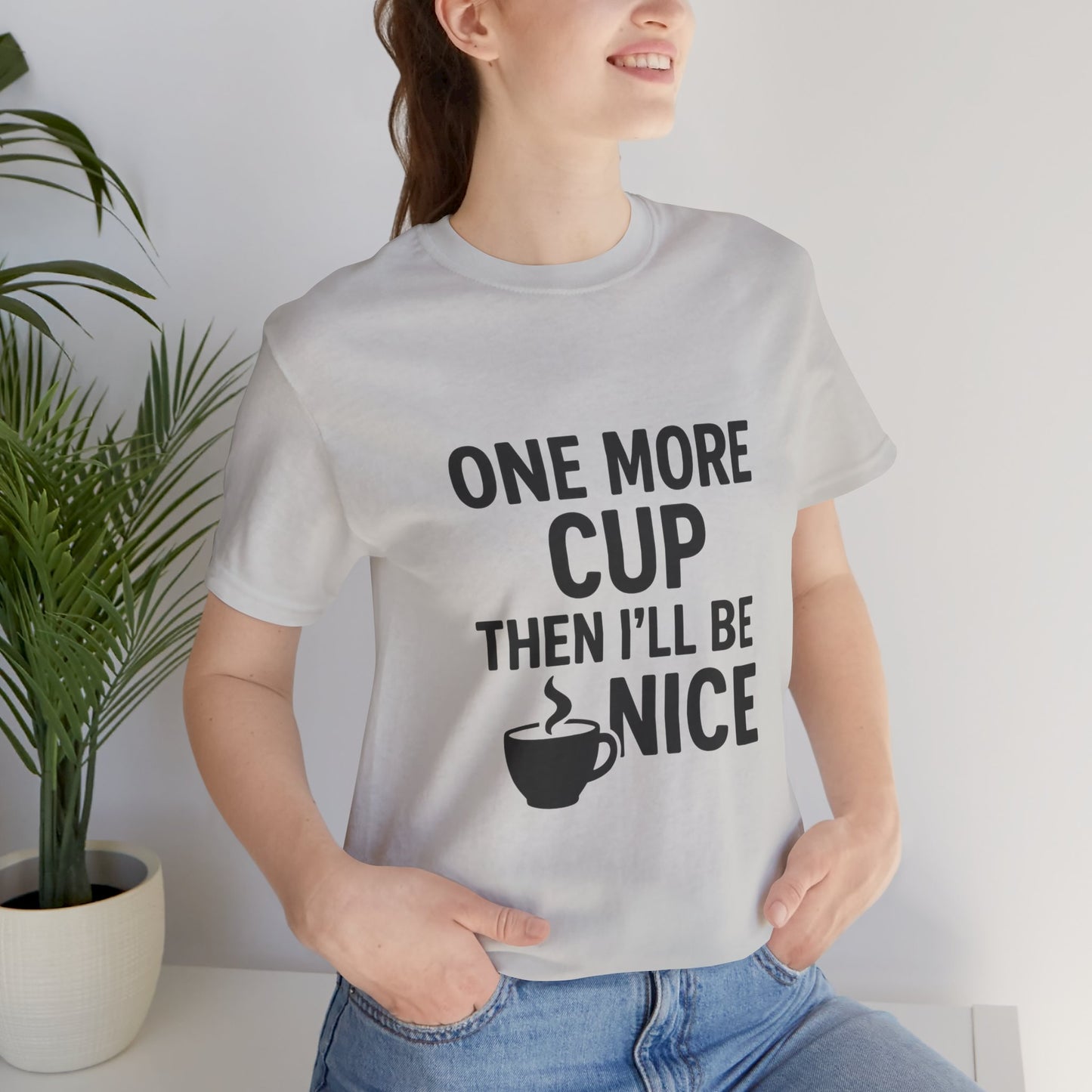 One More Cup Then I'll Be Nice Coffee Unisex Jersey Short Sleeve Tee T-shirt