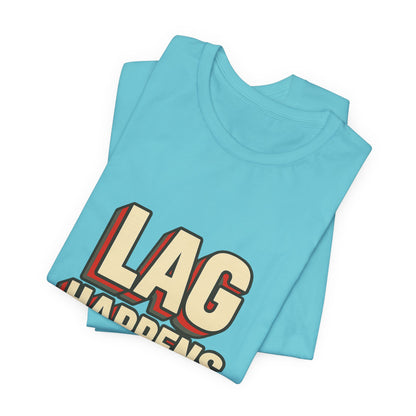Lag Happens Gamers Humor Unisex Jersey Short Sleeve Tee T-shirt