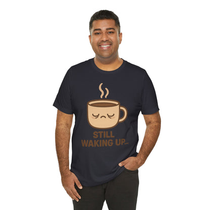 Still Waking Up Sleepy Coffee Cup Unisex Jersey Short Sleeve Tee T-shirt